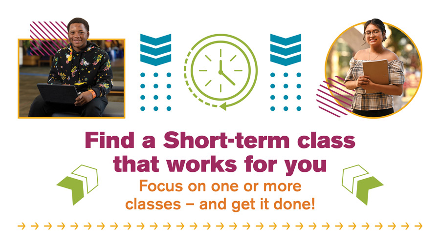 Find a Short-term class that works for you. Focus on one or more classes - and get it done!